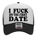 I Fuck on the First Date Adult Humor Funny Foam Snap Back Trucker Hat